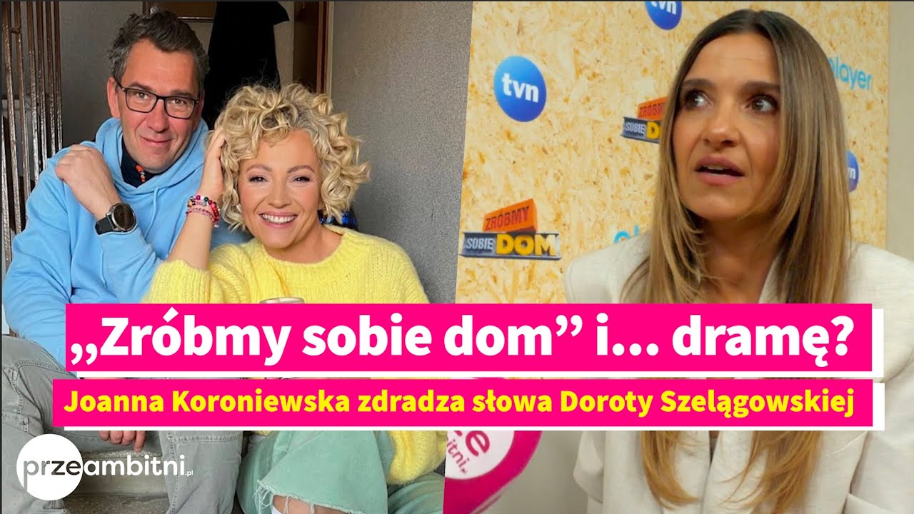 „Zróbmy sobie dom” i... dramę? Joanna Koroniewska zdradza słowa Doroty Szelągowskiej - wyszło na jaw