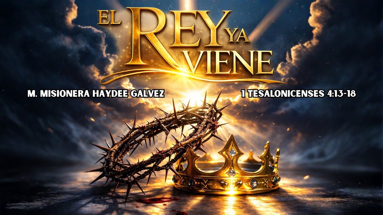 El Rey Ya Viene | 1 Tesalonicenses 4:13-18 | Misionera Haydee Galvez