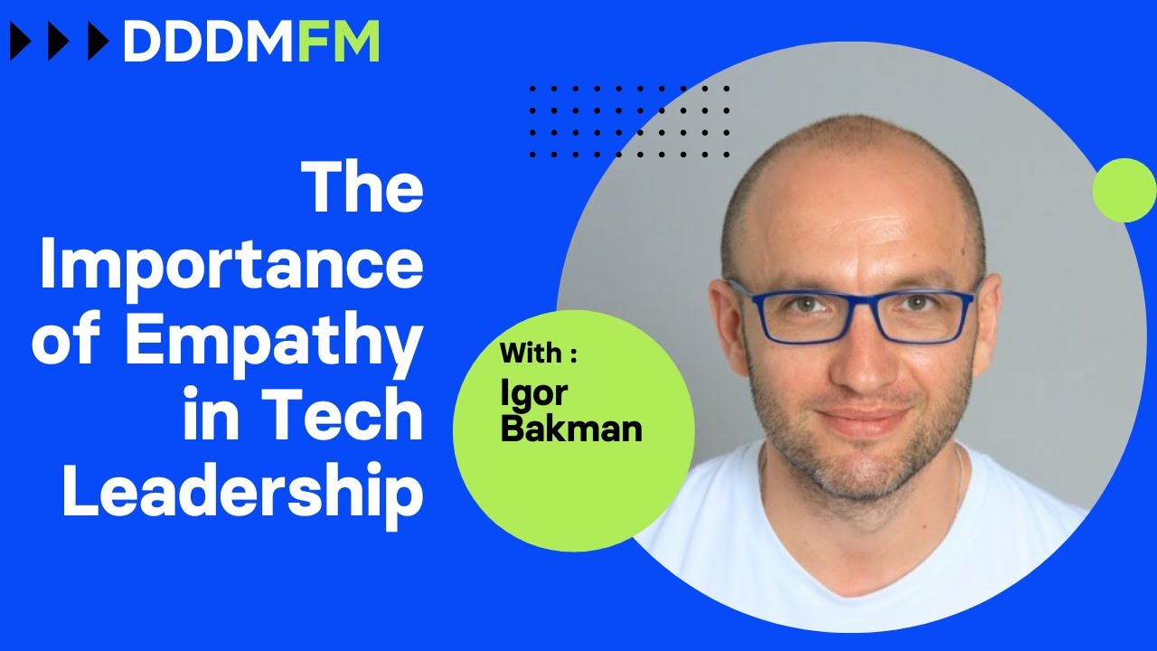 The Importance of Empathy in Tech Leadership - DDDM FM e36 - Igor Bakman