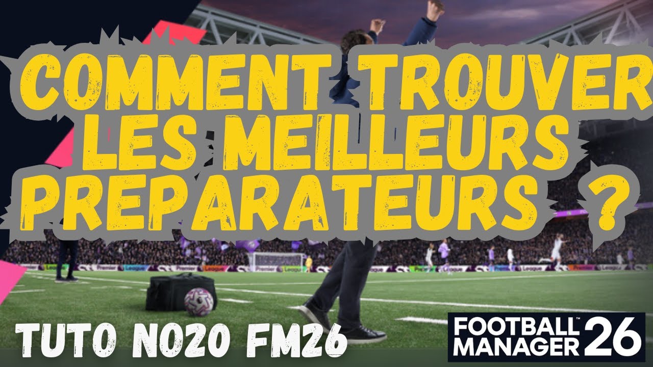 TUTO NO 20 FM26 : COMMENT TROUVER LES MEILLEURS PRÉPARATEURS  ? (déf, att , possession, tech)