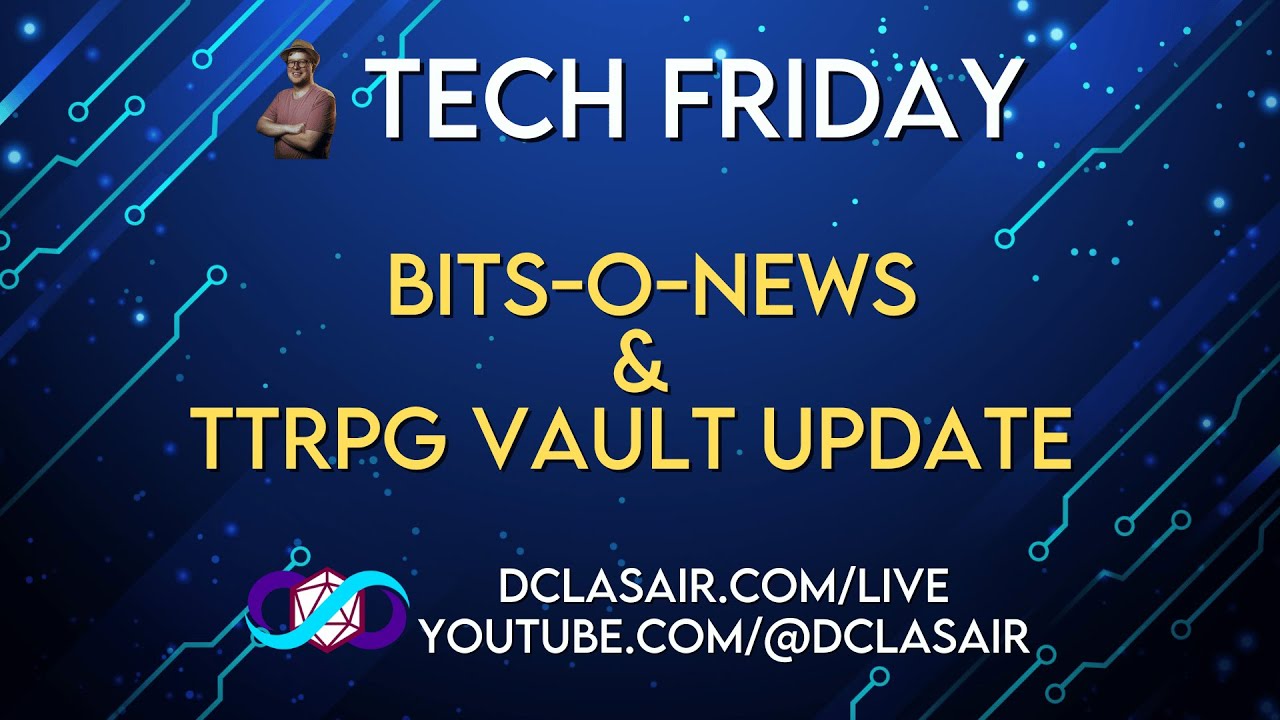 Tech Friday - Bits-O-News & TTRPG Vault Update |  !dc @dclasair !clip