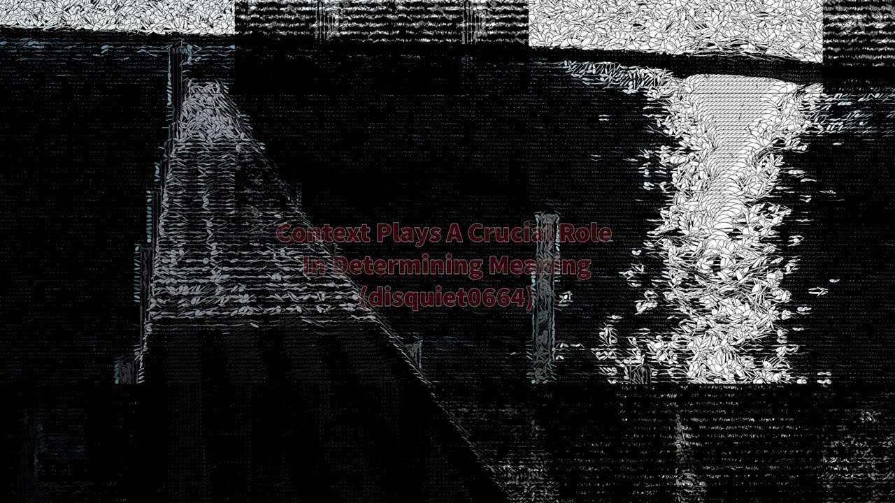 Context Plays A Crucial Role In Determining Meaning (disquiet0664)