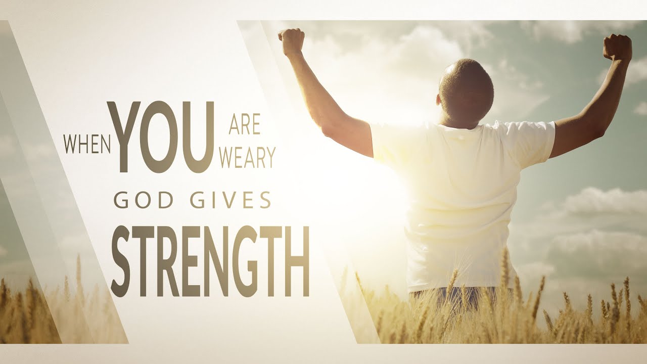 When You are Weary God Gives Strength