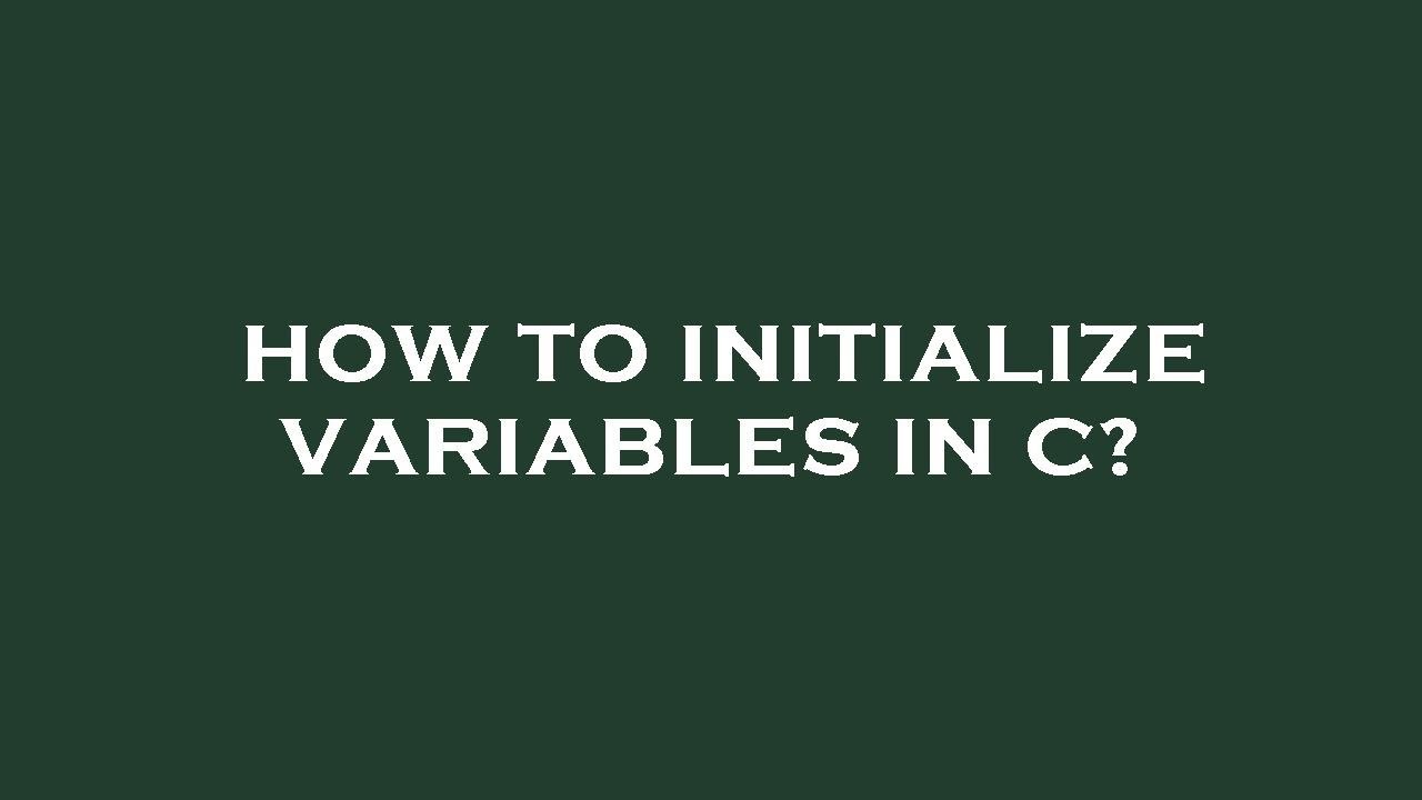 How to initialize variables in c?