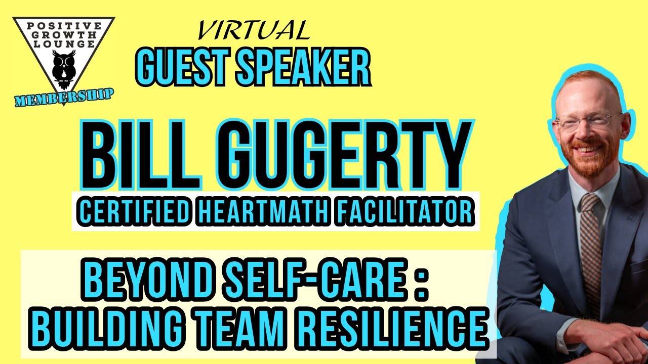 Bill Gugerty- Beyond Self-Care: Building Team Resilience (Positive Growth Lounge Guest Speaker)