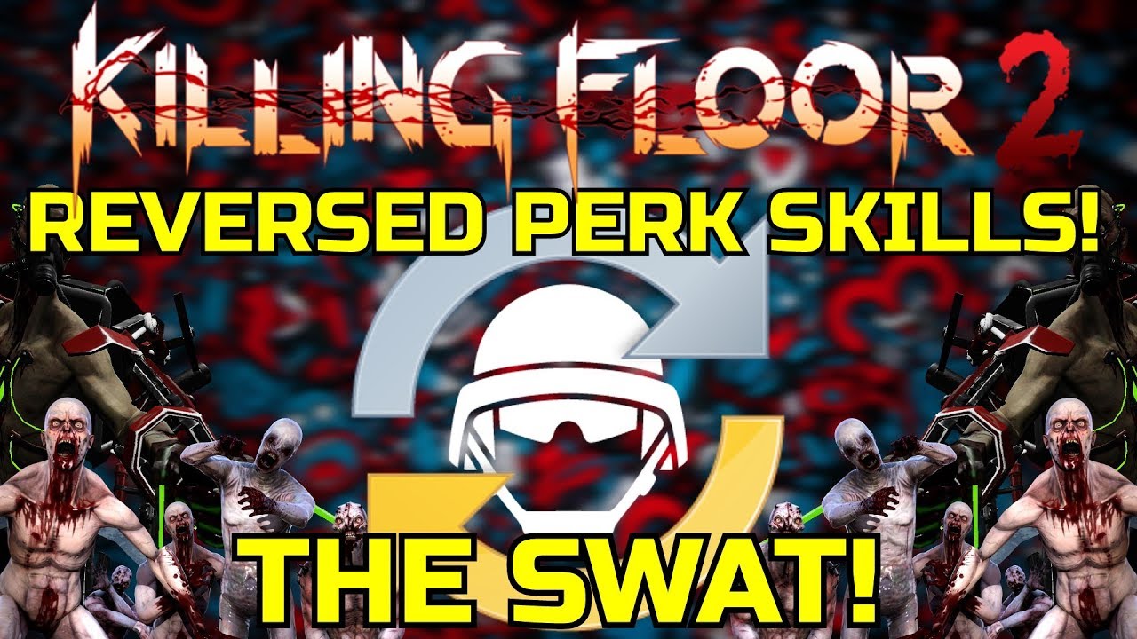 Killing Floor 2 | PLAYING WITH REVERSED PERK SKILLS! - The SWAT! (Halloween Is Over) :(