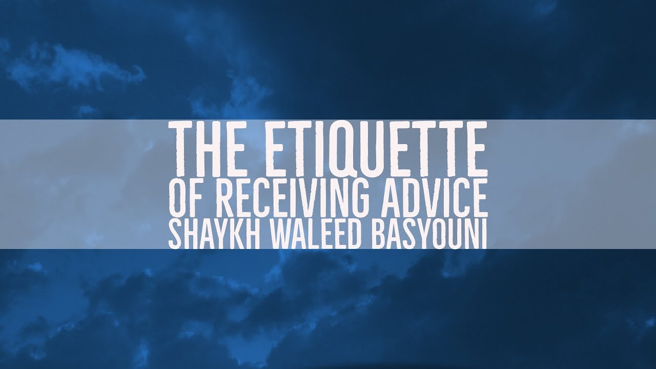 The Etiquette Of Receiving Advice | Shaykh Waleed
