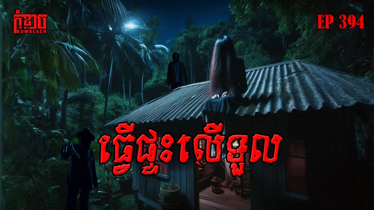 ធ្វើផ្ទះលើទួល | កុំខ្លាច-KOMKLACH | Ghost Stories🤫 | និទានរឿងខ្មោច EP394