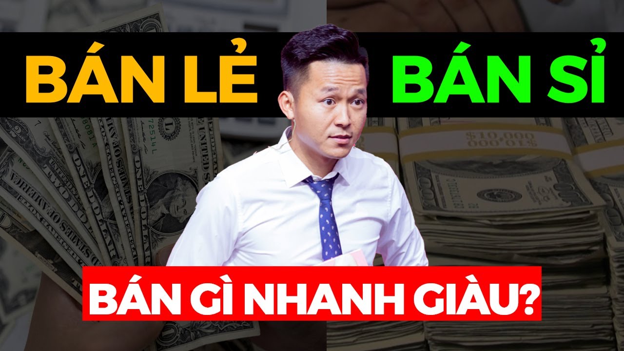 Mô hình bán sỉ và bán lẻ,  bán gì thì nhanh giàu | Nguyễn Xuân Nam Official