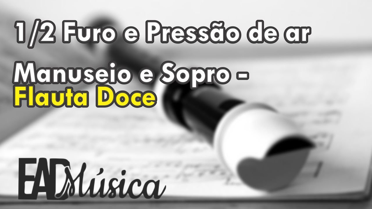 1/2 Furo e Pressão de Ar - Manuseio e sopro - Flauta Doce