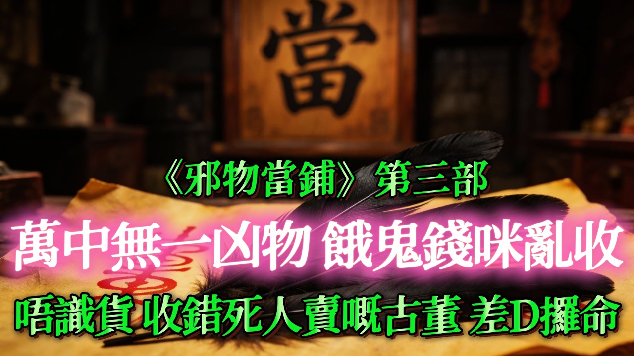 【奇聞】|  邪物當鋪（第三部）：收錯古董，差啲冇命過年！死人賣古董，萬中無一嘅凶物，餓鬼錢！#奇闻异事