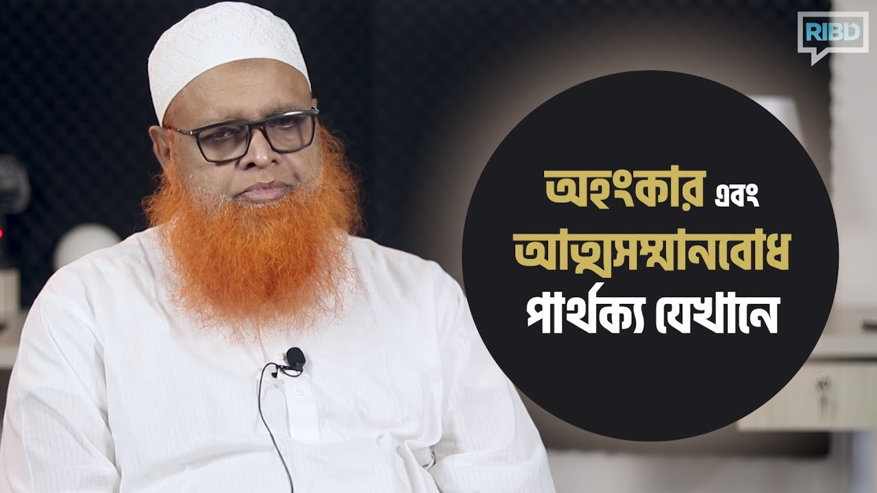 আত্মসম্মানবোধ আর অহংকারের পার্থক্য জানুন : মাওলানা আবুল বাশার মুহাম্মাদ সাইফুল ইসলাম