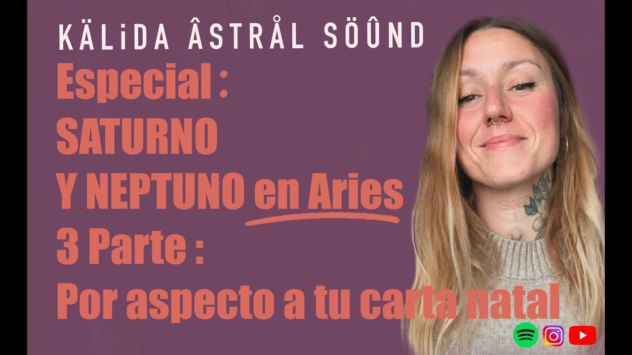 🪐🔱ESPECIAL SATURNO, NEPTUNO EN ARIES, 3ºParte, por aspectos en tu carta natal.
