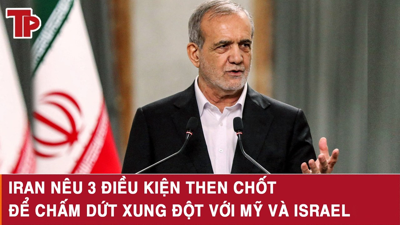 Iran nêu 3 điều kiện then chốt để chấm dứt xung đột với Mỹ và Israel