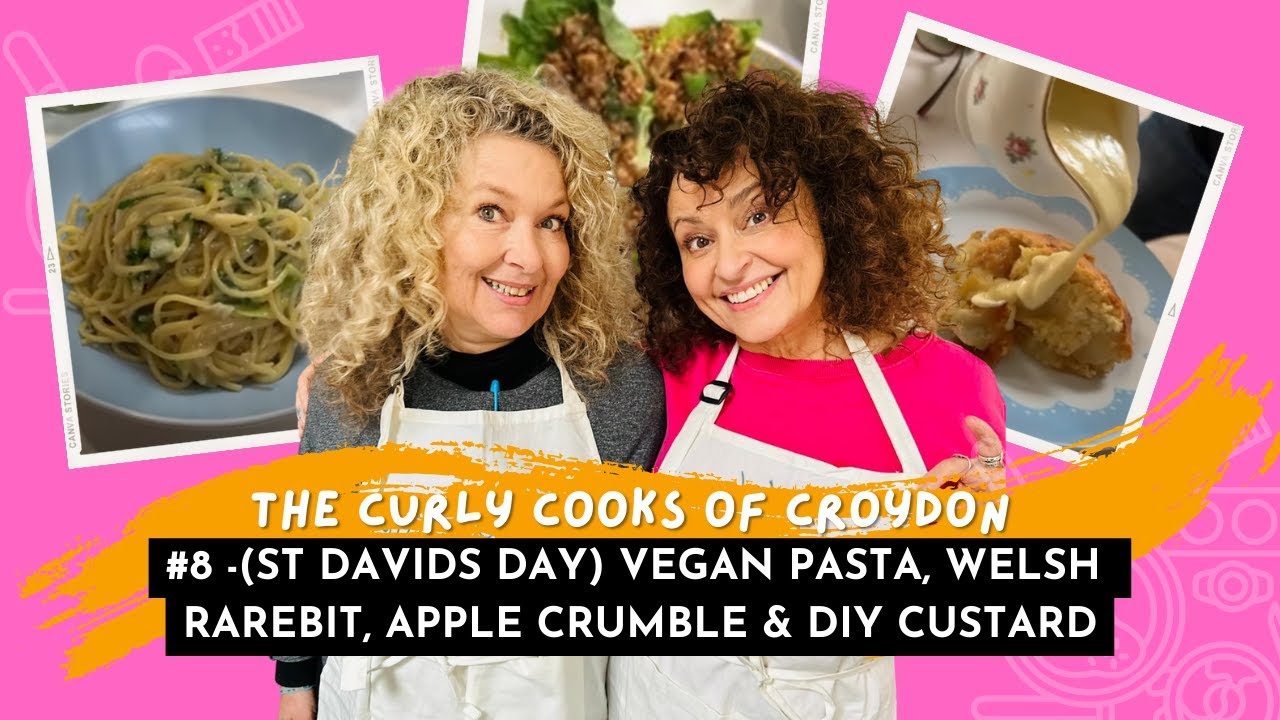 CURLY COOKS of CROYDON 8 (St Davids Day) Vegan Pasta, Welsh Rarebit, Apple Crumble & DIY CUSTARD