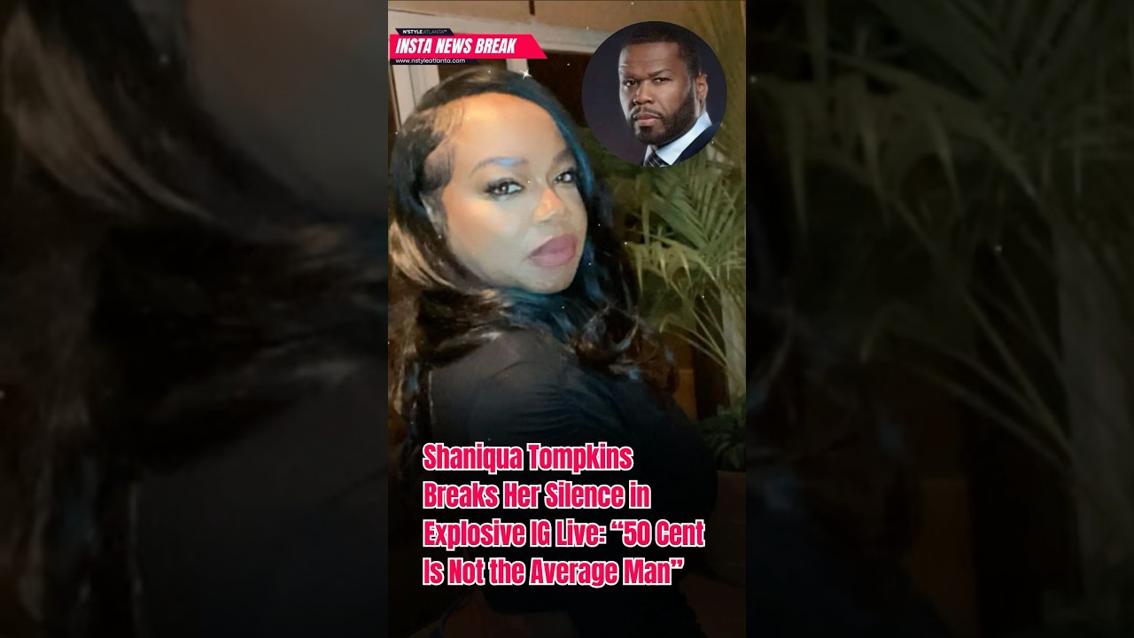 Shaniqua Tompkins Breaks Her Silence in Explosive IG Live: &ldquo;50 Cent Is Not the Average Man&rdquo;