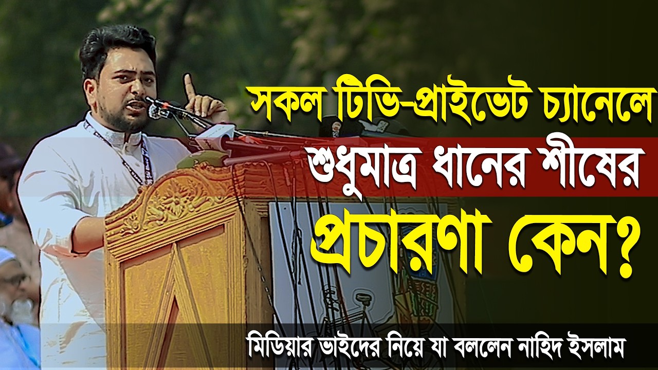 সকল টিভি-প্রাইভেট চ্যানেলে শুধুমাত্র ধানের শীষের প্রচারণা কেন? মিডিয়া নিয়ে যা বললেন নাহিদ ইসলাম