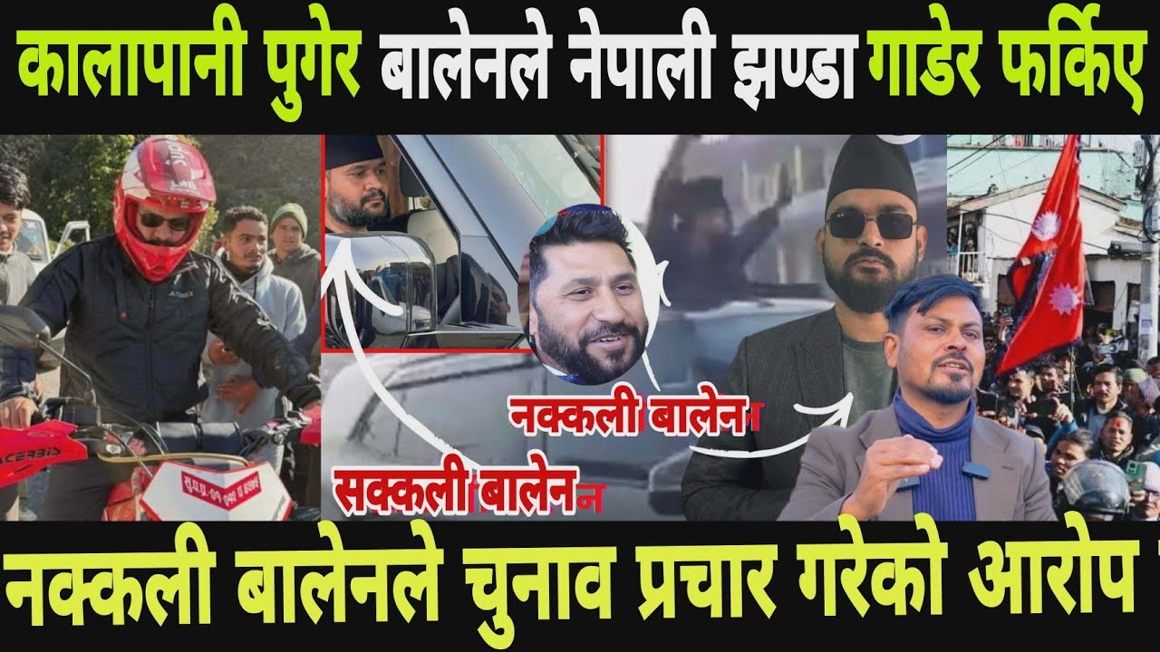 कालापानी पुगेर बालेनले नेपाली झण्डा गाडेर फर्किए नक्कली बालेन प्रचार गरेको आरोप रास्वपालाई