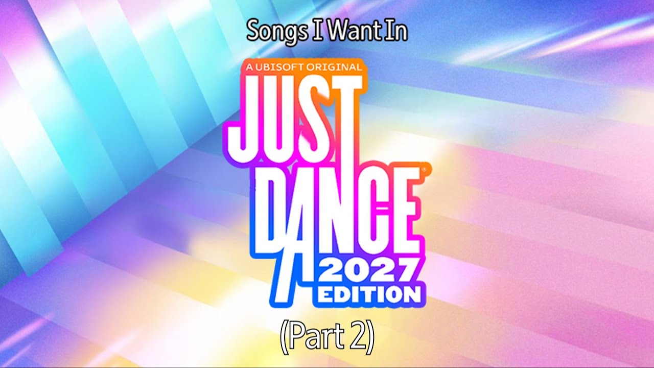 Songs I Want In Just Dance 2027 Edition | Part 2