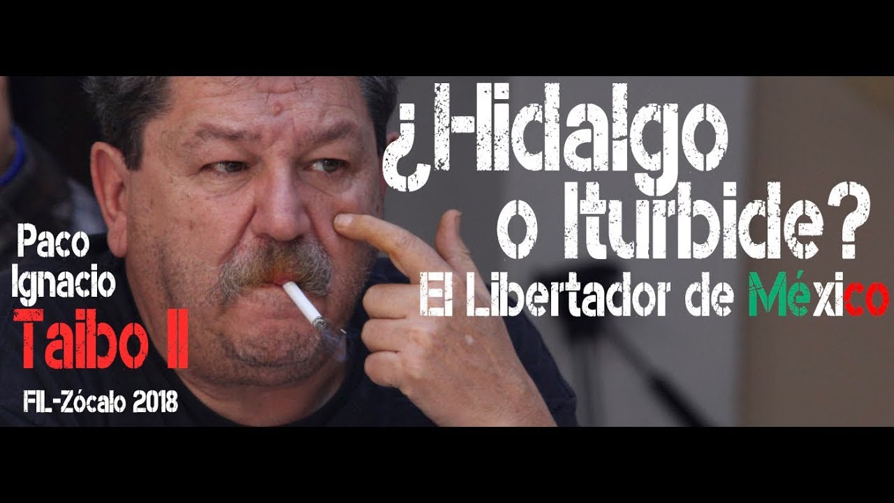 ¿Hidalgo o Iturbide? Paco Ignacio TaiboII y compañía #FILZócalo68