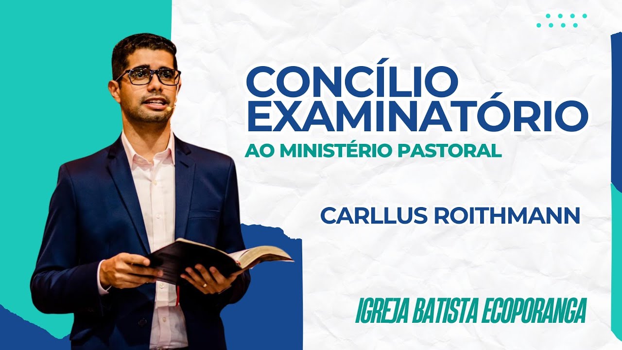 CONCÍLIO EXAMINATÓRIO AO MINISTÉRIO PASTORAL BATISTA | CARLLUS ROITHMANN