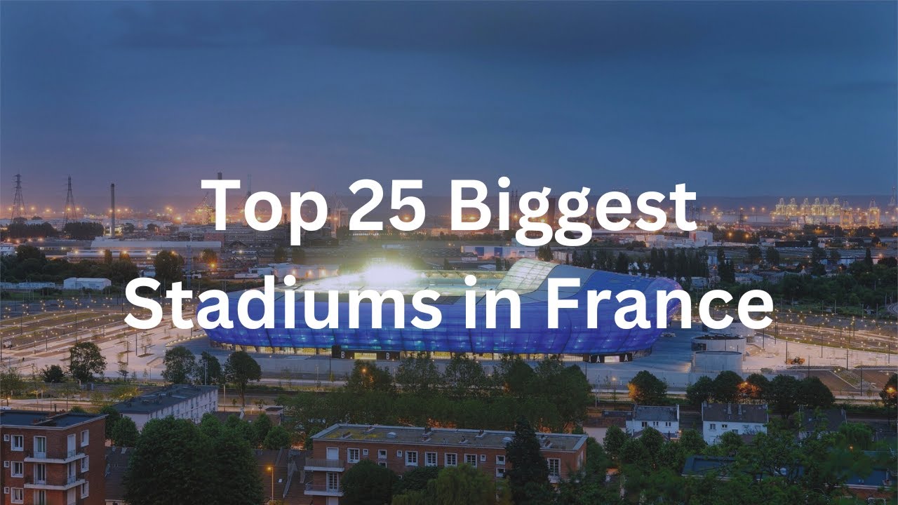 Top 25 Biggest Stadiums in France