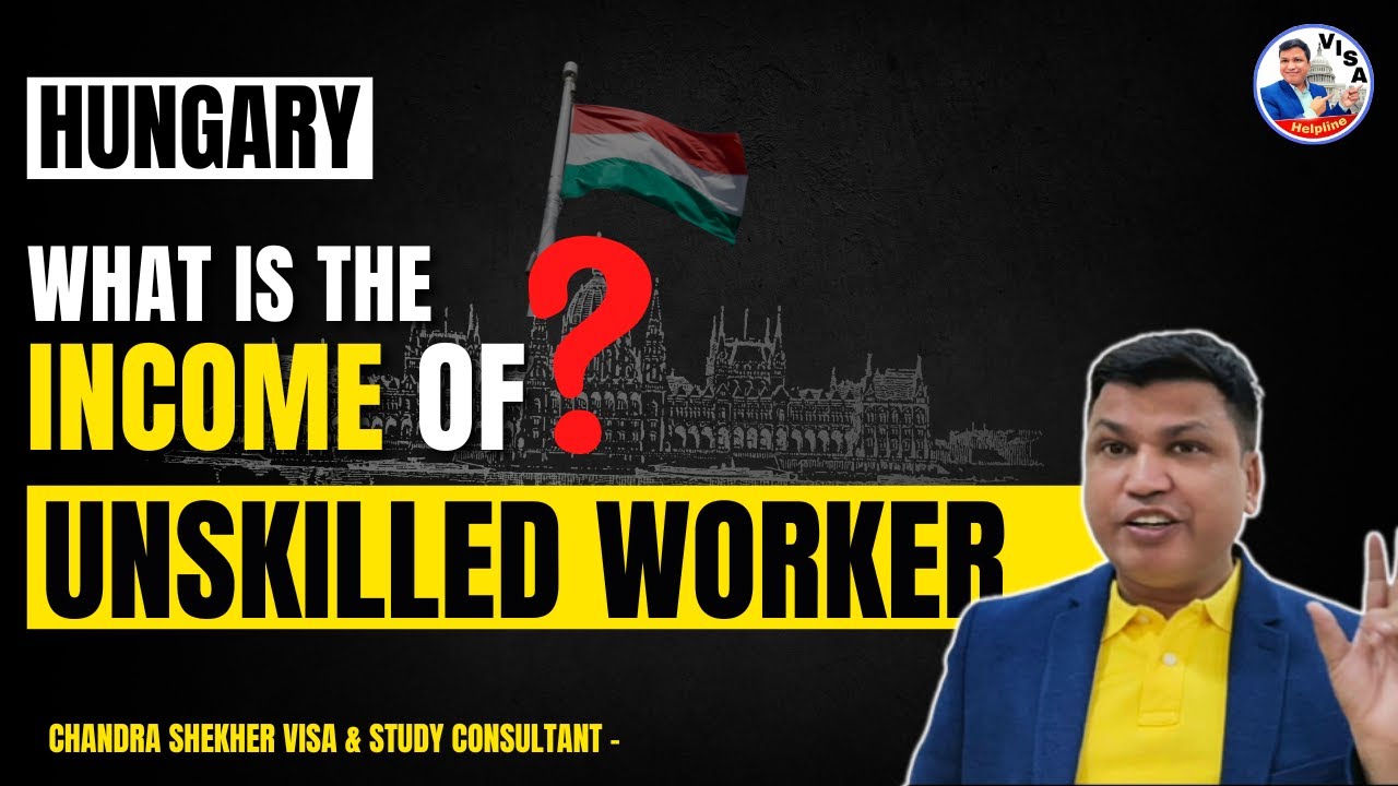 Hungary Unskilled Workers | What is the income? Chandra Shekher Visa Consultant