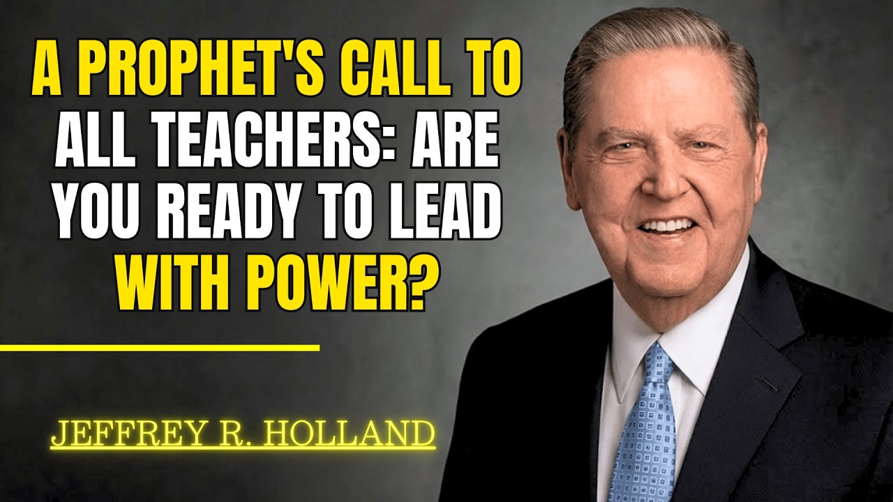 Jeffrey R  Holland - A Prophet's Call to All Teachers: Are You Ready to Lead with Power?