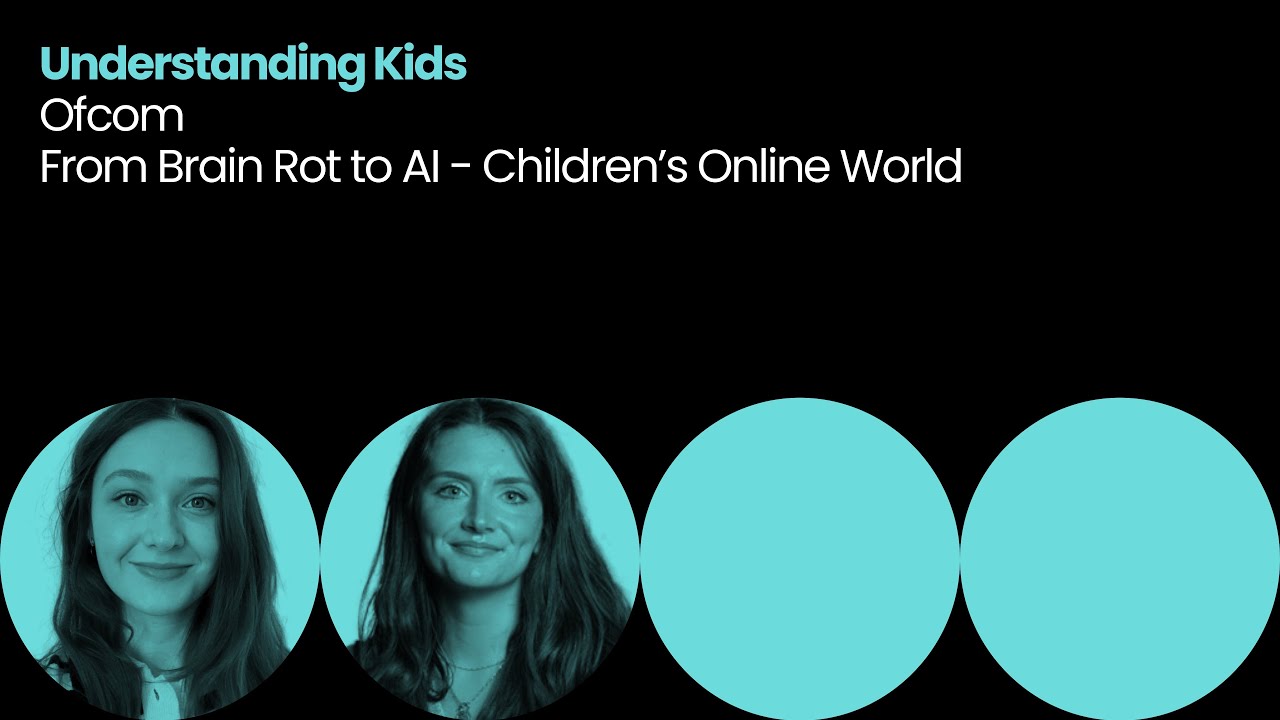 Understanding Kids: Ofcom - From Brain Rot to AI - Children’s Online World (CMC 2025)