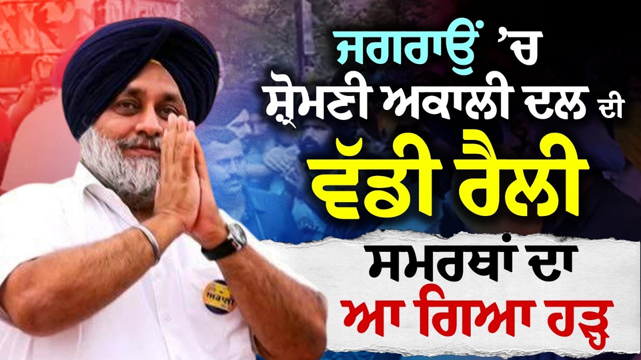 Jagraon ’ਚ Shiromani Akali Dal ਦੀ ਵੱਡੀ ਰੈਲੀ, ਸਮਰਥਕਾਂ ਦਾ ਆ ਗਿਆ ਹੜ੍ਹ