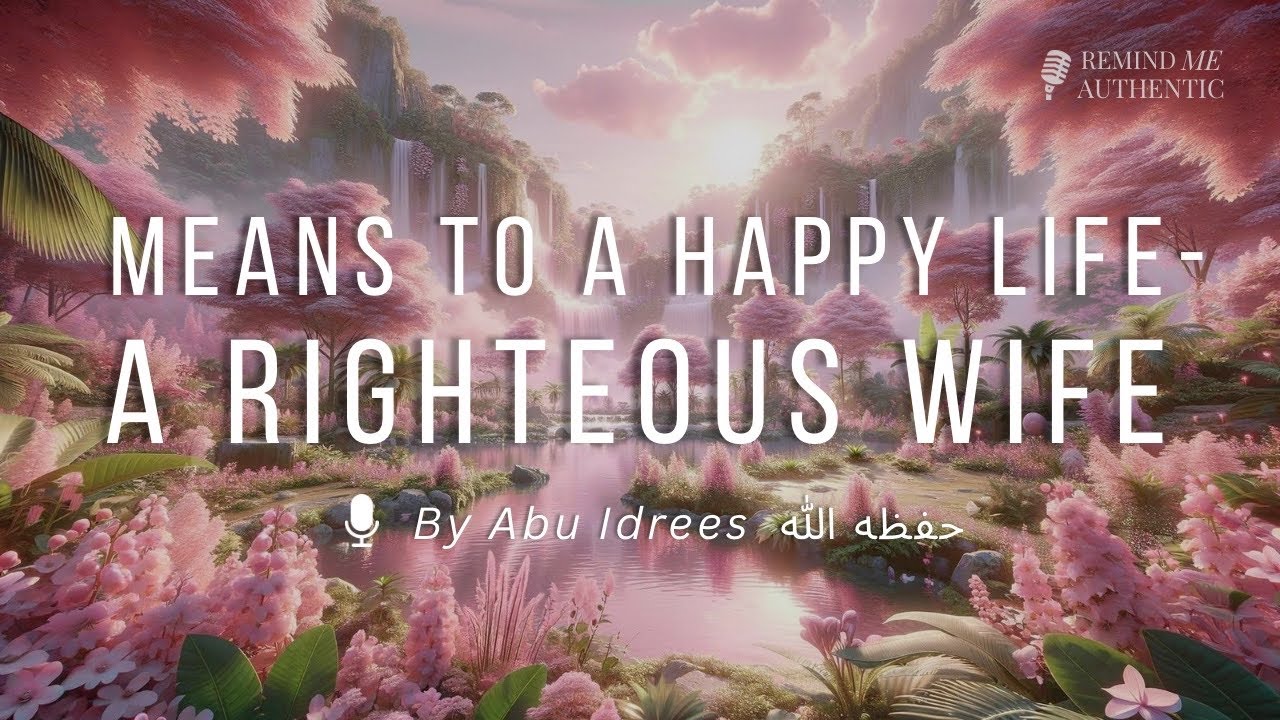 🔈 Abu Idrees - Means To A Happy Life – A Righteous Wife