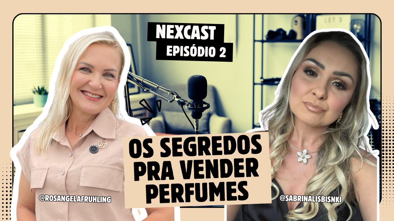 NEXCAST - Os Segredos Pra Vender Perfumes - Rosangela Fruhling e Sabrina Lisbisnki