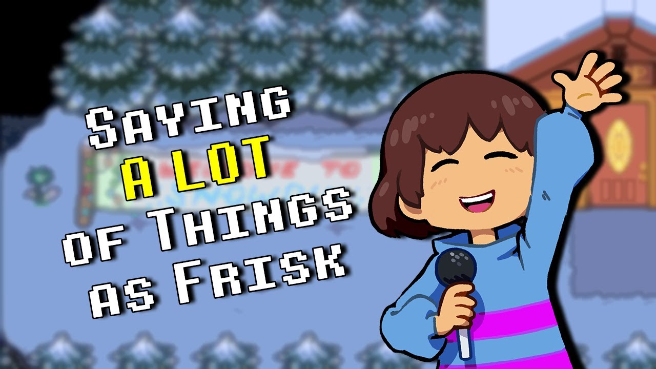 (VOLUME WARNING) Saying A LOT of Things As Frisk