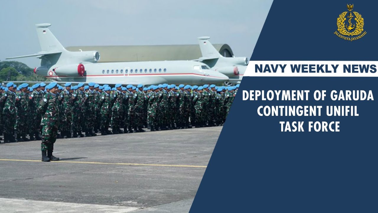 NAVY WEEKLY NEWS - DEPLOYMENT OF GARUDA CONTINGENT UNIFIL TASK FORCE