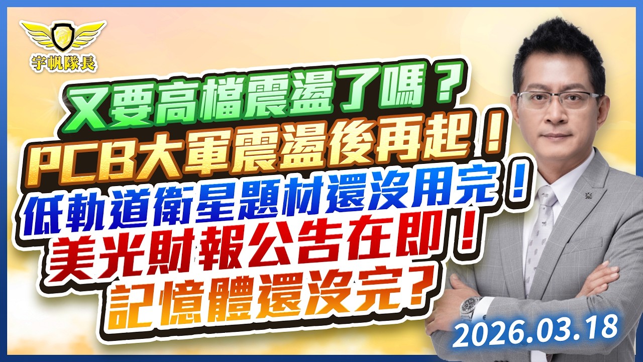 又要高檔震盪了嗎？PCB大軍震盪後再起！低軌道衛星題材還沒用完！美光財報公告在即！記憶體還沒完？｜黃宇帆分析師「宇帆隊長」2026.03.18 13:30 盤後直播