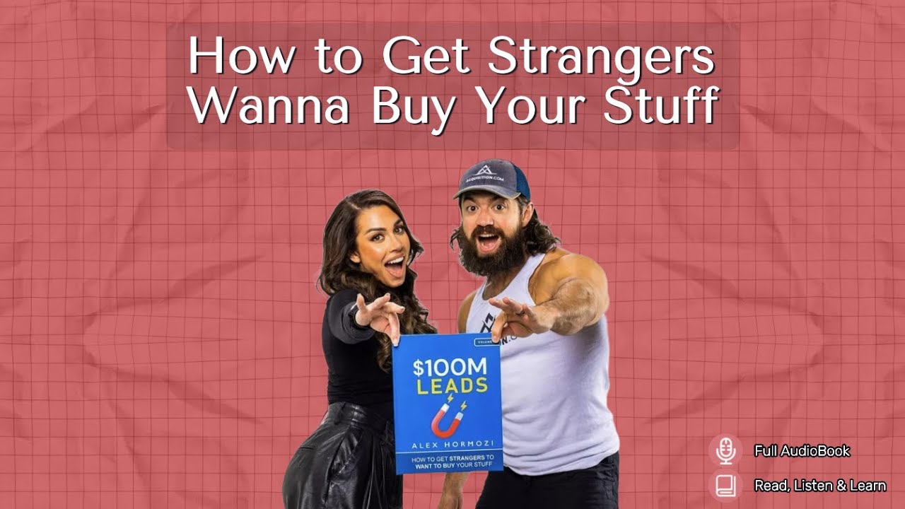 $100M Leads by Alex Hormozi - Full Audiobook | How to Get Strangers to Buy Your Stuff!