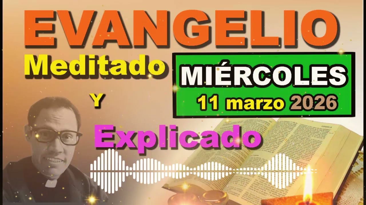 Miércoles 11 MARZO del 2026 - Evangelio meditado y explicado