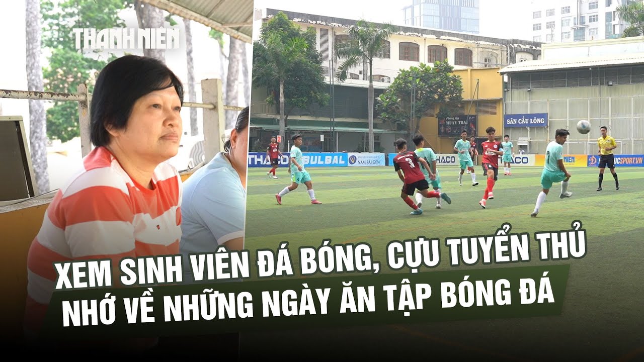 Xem sinh viên đá bóng, nữ cựu tuyển thủ nhớ về những ngày ăn tập bóng đá