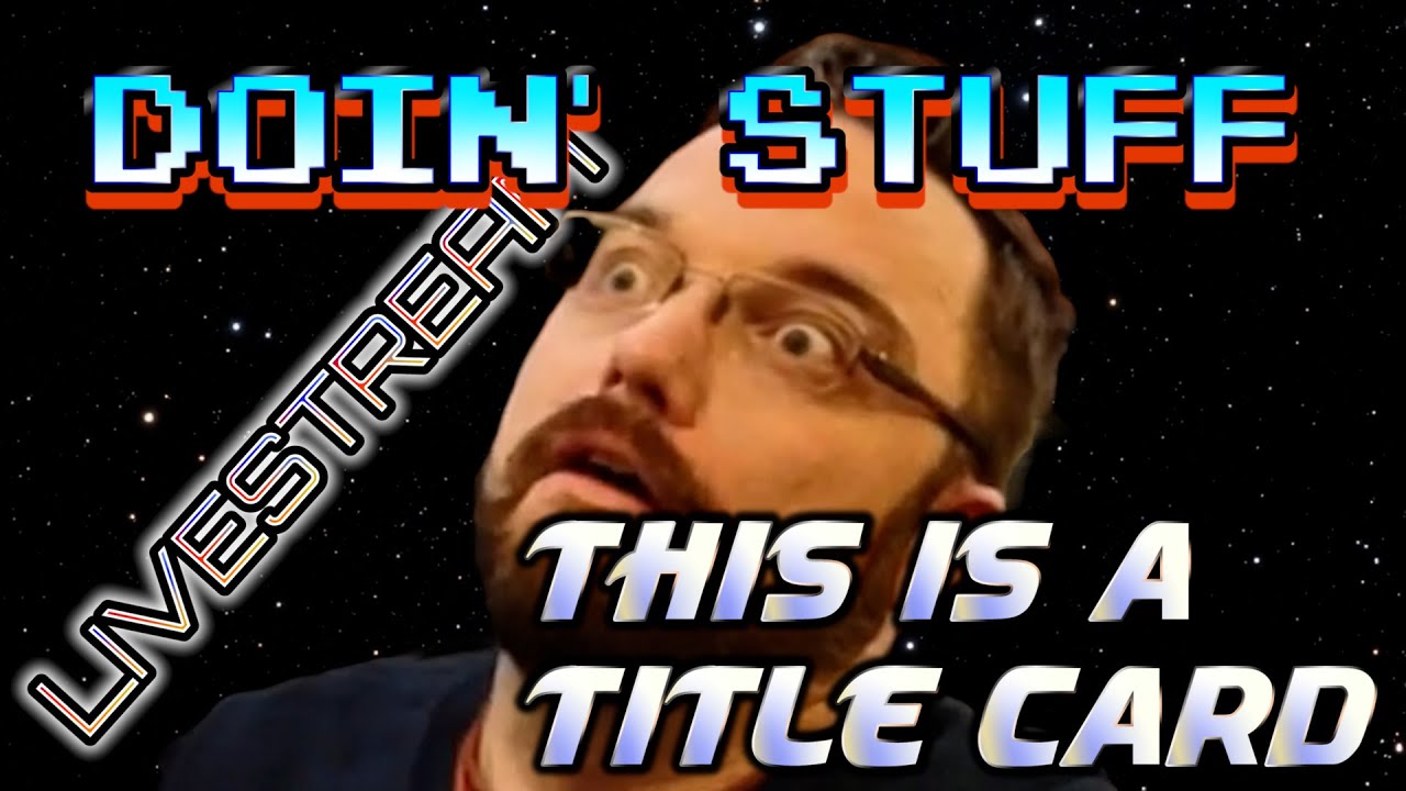 Livestream: Doin' Stuff - I dunno