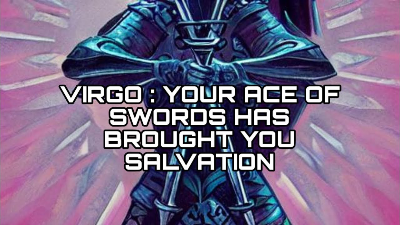 VIRGO ♍️: YOUR ACE OF SWORDS ⚔️ HAS BROUGHT YOU SALVATION 