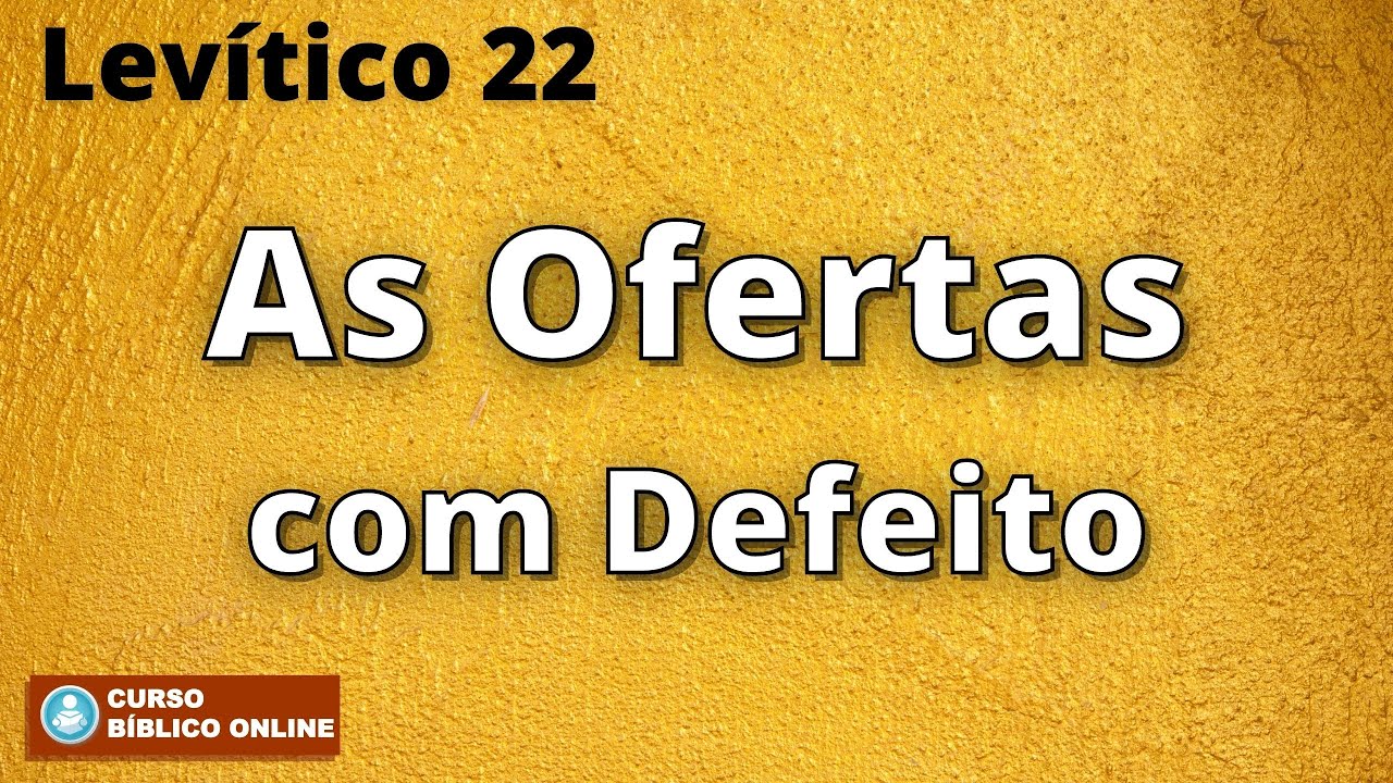 Levítico 22 - As Ofertas com Defeito e os Critérios Sacerdotais