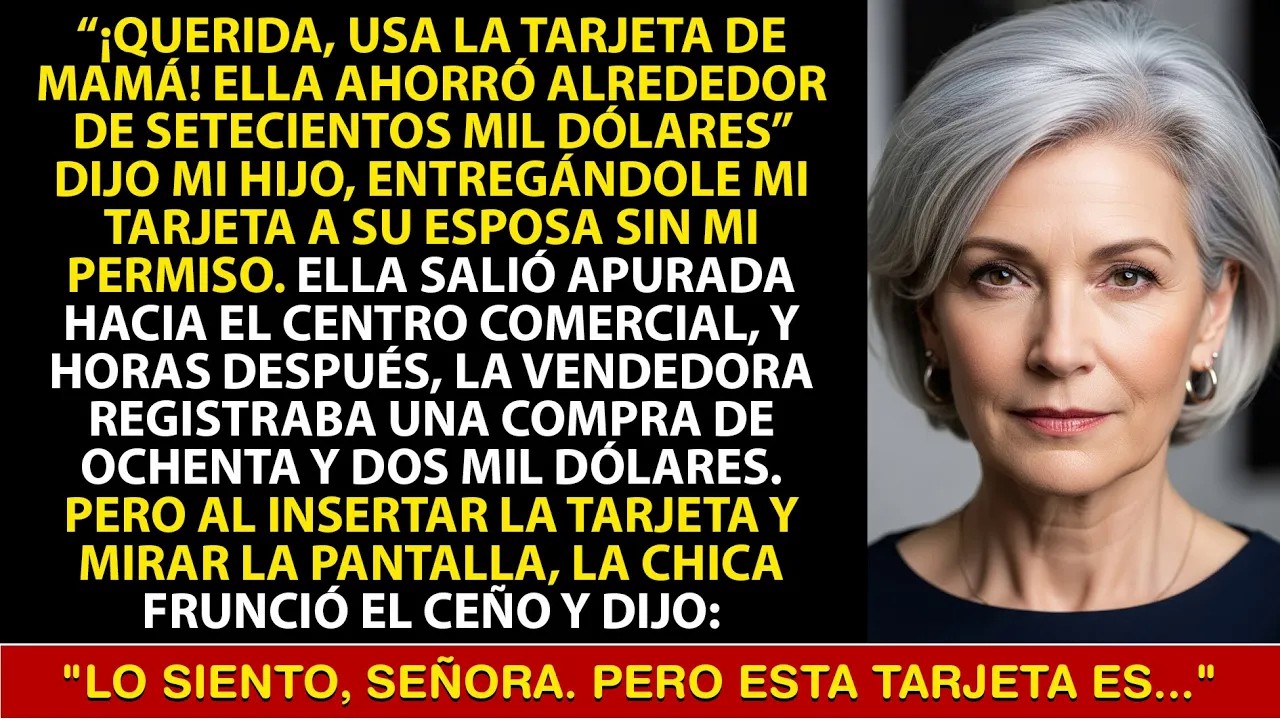 Mi hijo le dio mi tarjeta a su esposa sin mi permiso y dijo： ＂Puedes usarla, ella tiene dinero＂