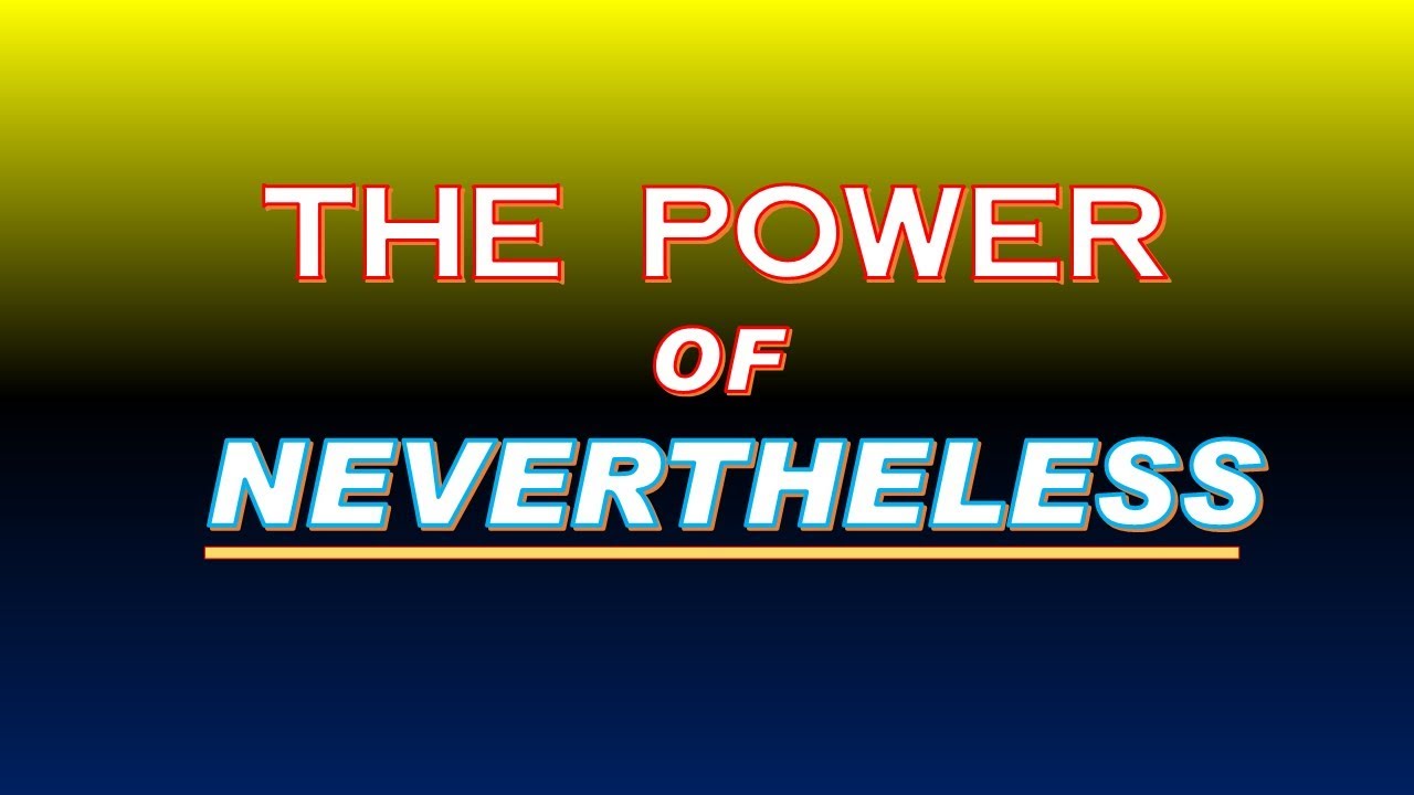 THE POWER OF NEVERTHELESS / FRIDAY WORSHIP SERVICE / BY BRO JOHN PHILIP CONTILLO
