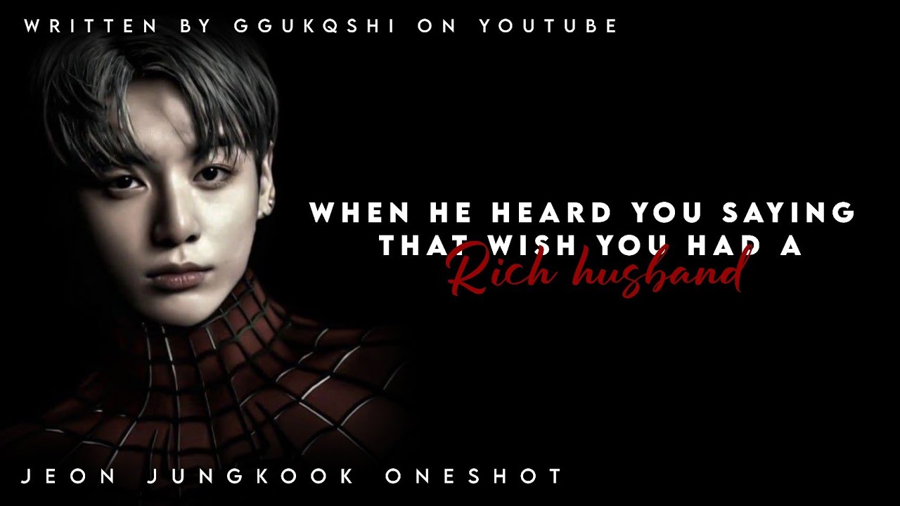 Jungkook FF ONESHOT [ When he heard you saying that wish you had a Rich Husband ]