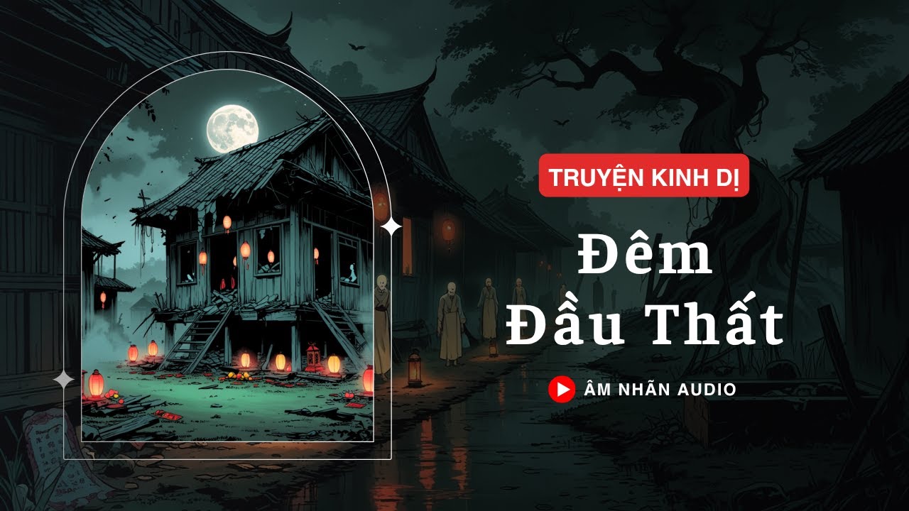 [TRUYỆN KINH DỊ] || ĐÊM ĐẦU THẤT || ÂM NHÃN AUDIO