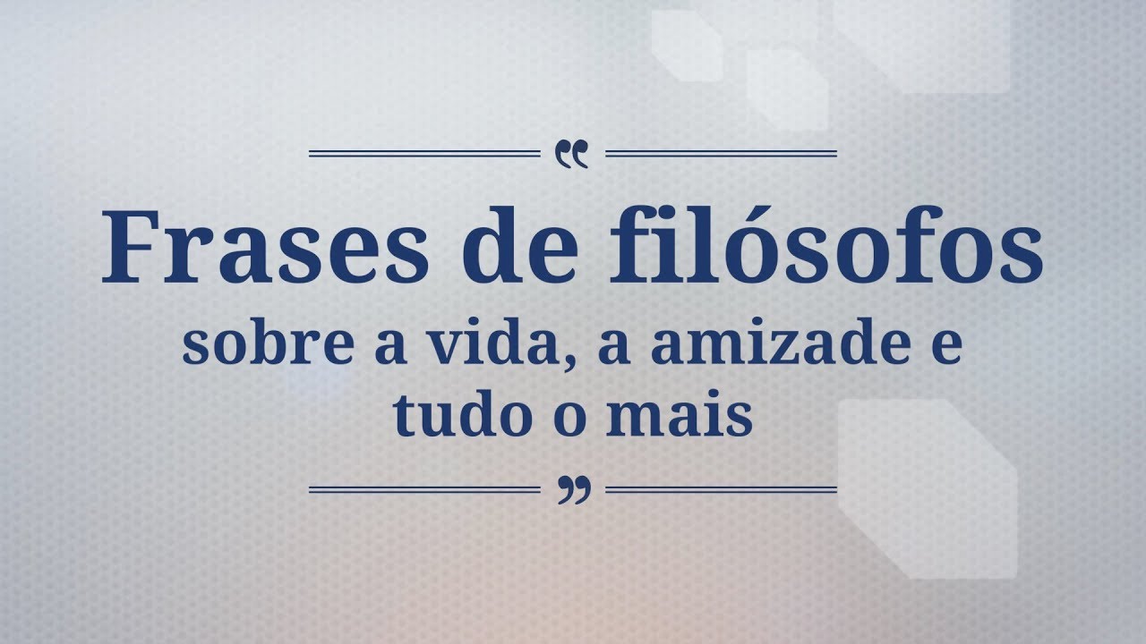 9 frases de filósofos sobre a vida, a amizade e tudo o mais