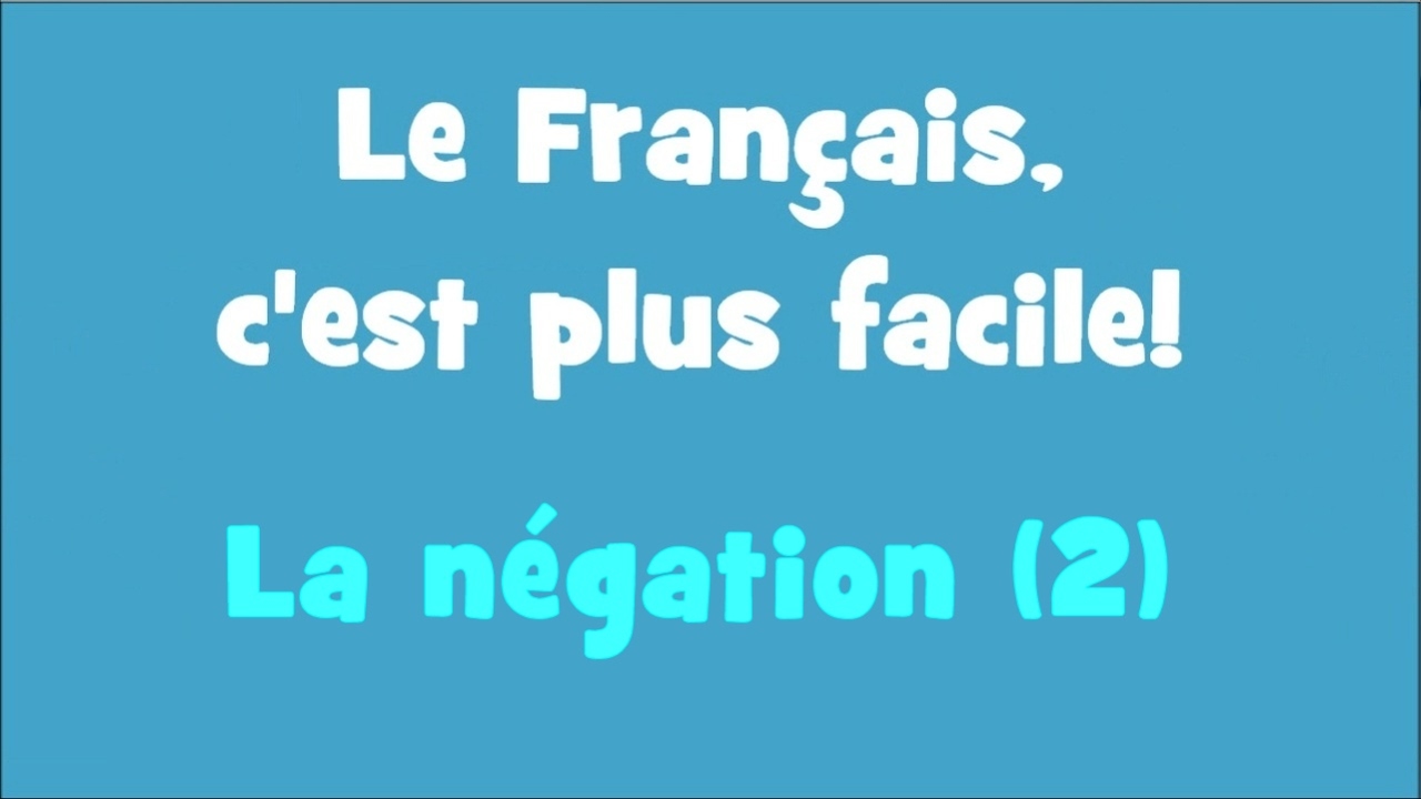 Le Français, c'est plus facile - 2/15 - La négation (2)
