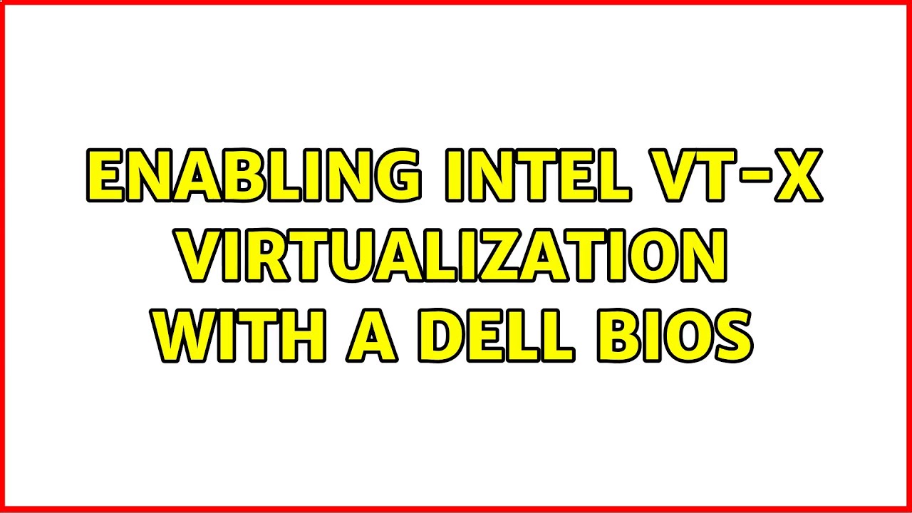 Enabling Intel VT-x virtualization with a Dell Bios (2 Solutions!!)