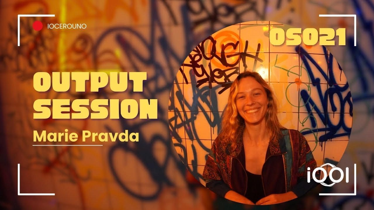 Marie Pravda- iocerouno // OUTPUT SESSION 021