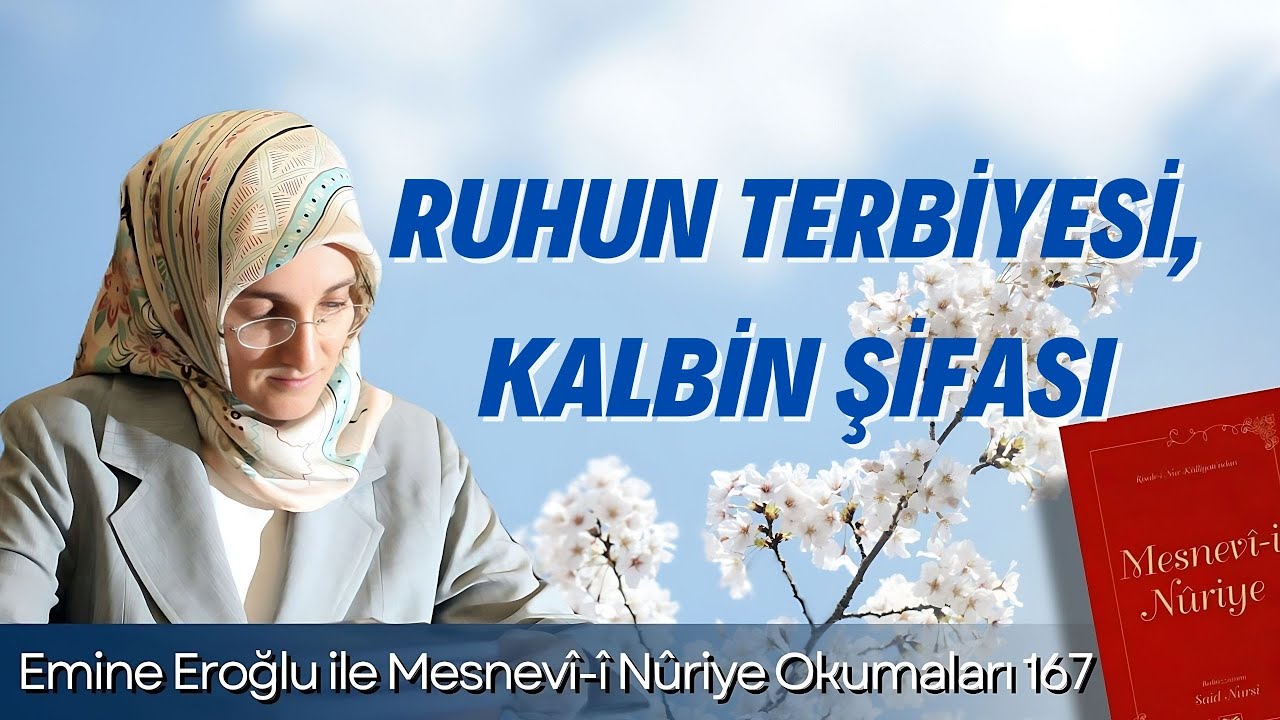 EMİNE EROĞLU İLE MESNEVÎ-İ NURİYE OKUMALARI - 167: RUHUN TERBİYESİ, KALBİN ŞİFASI